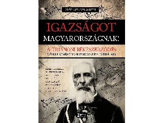 GRÓF APPONYI ALBERT: IGAZSÁGOT MAGYARORSZÁGNAK! - A TRIANONI BÉKESZERZŐDÉS ...