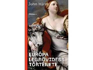 HIRST, JOHN: EURÓPA LEGRÖVIDEBB TÖRTÉNETE