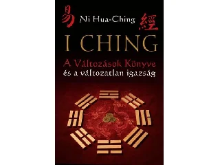 HUA-CHING, NI: I CHING - A VÁLTOZÁSOK KÖNYVE ÉS A VÁLTOZATLAN IGAZSÁG (2. JAV. KIAD!)
