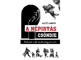 MEZŐ GÁBOR: A NÉPIRTÁS CSÖNDJE - REKVIEM A DÉLVIDÉKI MAGYAROKÉRT