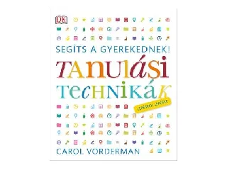 VORDERMAN, CAROL: TANULÁSI TECHNIKÁK - SEGÍTS A GYEREKEDNEK! LÉPÉSRŐL LÉPÉSRE