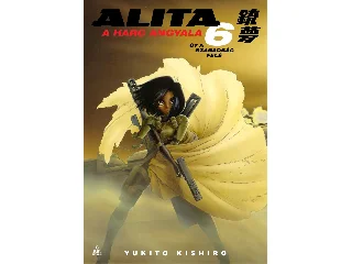YUKITO, KISHIRO: ALITA, A HARC ANGYALA 6. - ÚT A SZABADSÁG FELÉ